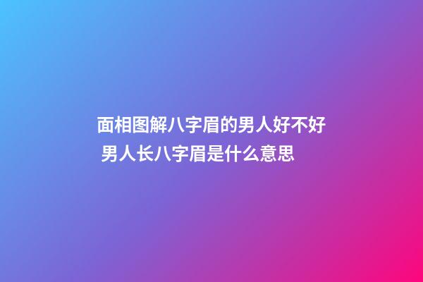 面相图解八字眉的男人好不好 男人长八字眉是什么意思